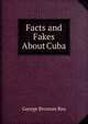 Facts and Fakes About Cuba, George Bronson Rea 