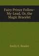Fairy Prince Follow-My-Lead, Or, the Magic Bracelet, Emily E. Reader 