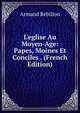 L'eglise Au Moyen-Age: Papes, Moines Et Conciles . (French Edition), Armand Rebillon 