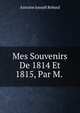 Mes Souvenirs De 1814 Et 1815, Par M. ., Antoine Joseph Reboul 