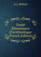 Trait? ?l?mentaire D'arithm?tique (French Edition), A J. Reboul 
