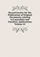 Record Society for the Publication of Original Documents relating to Lancashire and Cheshire: publications Volume 41, 