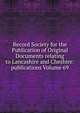 Record Society for the Publication of Original Documents relating to Lancashire and Cheshire: publications Volume 69, 