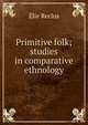 Primitive folk; studies in comparative ethnology, Elie Reclus 