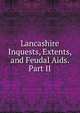 Lancashire Inquests, Extents, and Feudal Aids. Part II., 