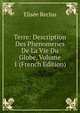 Terre: Description Des Phenomenes De La Vie Du Globe, Volume 1 (French Edition), Elisee Reclus 