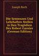 Die Sentenzen Und Lehrhaften Stellen in Den Tragodien Des Robert Garnier (German Edition), Joseph Rech 