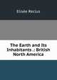 The Earth and Its Inhabitants .: British North America, Elisee Reclus 