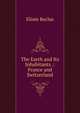 The Earth and Its Inhabitants .: France and Switzerland, Elisee Reclus 