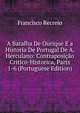 A Batalha De Ourique E a Historia De Portugal De A. Herculano: Contraposicao Critico-Historica, Parts 1-6 (Portuguese Edition), Francisco Recreio 