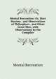 Mental Recreation: Or, Slect Maxims . and Observations of Philosphers . and Other Great Men, with Observations by the Compiler, Mental Recreation 