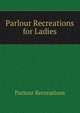 Parlour Recreations for Ladies, Parlour Recreations 