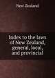 Index to the laws of New Zealand, general, local, and provincial, New Zealand 