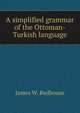 A simplified grammar of the Ottoman-Turkish language, James W. Redhouse 