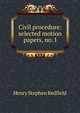 Civil procedure: selected motion papers, no. I, Henry Stephen Redfield 