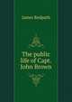 The public life of Capt. John Brown, James Redpath 