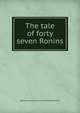 The tale of forty seven Ronins, Redesdale, Algernon Bertram Freeman-Mitford, Baron, 1837-1916 