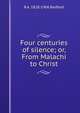 Four centuries of silence; or, From Malachi to Christ, R A. 1828-1906 Redford 