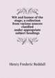 Wit and humor of the stage; a collection from various sources clasified under appropriate subject headings, Henry Frederic Reddall 