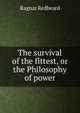 The survival of the fittest, or the Philosophy of power, Ragnar Redbeard 