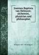 Joannes Baptista van Helmont; alchemist, physician and philosopher, H Stanley 1887-1943 Redgrove 