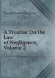 A Treatise On the Law of Negligence, Volume 2, Shearman, Thomas Gaskell, 1834-1900 