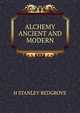 Alchemy. Ancient and modern, H STANLEY REDGROVE 