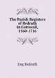 The Parish Registers of Redruth in Cornwall, 1560-1716, Eng Redruth 