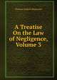 A Treatise On the Law of Negligence, Volume 3, Shearman, Thomas Gaskell, 1834-1900 