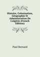 Histoire, Colonisation, G?ographie Et Administration De L'alg?rie (French Edition), Paul Bernard 