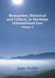 Researches, Historical and Critical, in Maritime International Law. Volume 2, James Reddie 