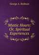 Mystic Hours: Or, Spiritual Experiences, George A. Redman 