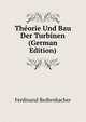 Theorie Und Bau Der Turbinen (German Edition), Ferdinand Redtenbacher 