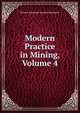 Modern Practice in Mining, Volume 4, Richard Augustine Studdert Redmayne 