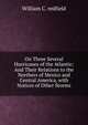 On Three Several Hurricanes of the Atlantic: And Their Relations to the Northers of Mexico and Central America, with Notices of Other Storms, William C. redfield 