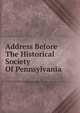 Address Before The Historical Society Of Pennsylvania, 