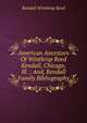 American Ancestors Of Winthrop Reed Kendall, Chicago, Ill. ; And, Kendall Family Bibliography, Kendall Winthrop Reed 