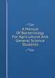 A Manual Of Bacteriology For Agricultural And General Science Students, 