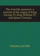 The Greville memoirs: a journal of the reigns of King George IV, King William IV, and Queen Victoria, Charles Greville 