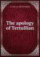 The apology of Tertullian, ca 160-ca. 230 Tertullian 