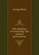 The abolition of ownership: the natural government, George Reed 