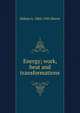 Energy; work, heat and transformations, Sidney A. 1866-1941 Reeve 