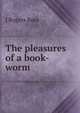 The pleasures of a book-worm, J Rogers Rees 