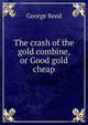 The crash of the gold combine, or Good gold cheap, George Reed 