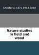 Nature studies in field and wood, Chester A. 1876-1912 Reed 