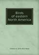 Birds of eastern North America, Chester A. 1876-1912 Reed 