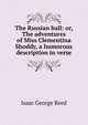 The Russian ball: or, The adventures of Miss Clementina Shoddy, a humorous description in verse, Isaac George Reed 