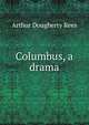 Columbus, a drama, Arthur Dougherty Rees 
