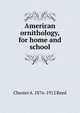 American ornithology, for home and school, Chester A. 1876-1912 Reed 