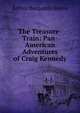 The Treasure-Train: Pan-American Adventures of Craig Kennedy, Arthur Benjamin Reeve 